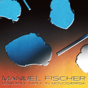MANUEL FISCHER - ROADKILL GRILL IN NOVOSIBIRSK DOUBLE VINYL (BO)