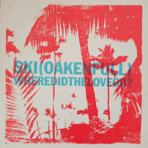 Ski Oakenfull – Where Did The Love Go ? 1/2